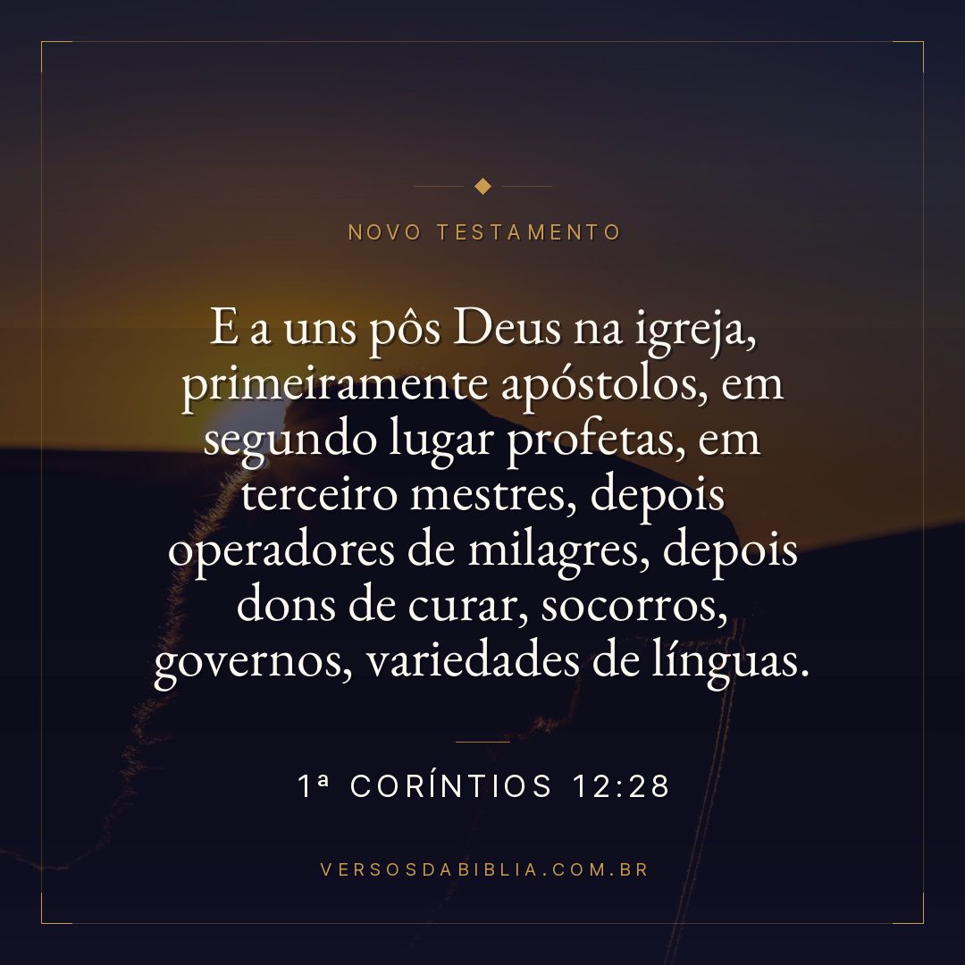 E a uns pôs Deus na igreja, primeiramente apóstolos, em segundo lugar profetas, em terceiro mestres, depois operadores de milagres, depois dons de curar, socorros, governos, variedades de línguas.