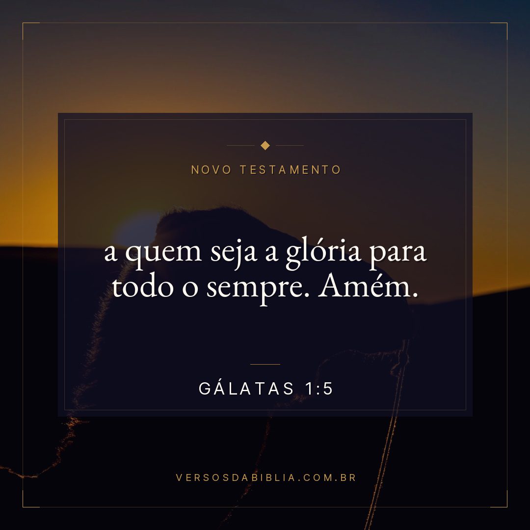 Gálatas 1:5 — a quem seja a glória para todo o sempre. Amém.