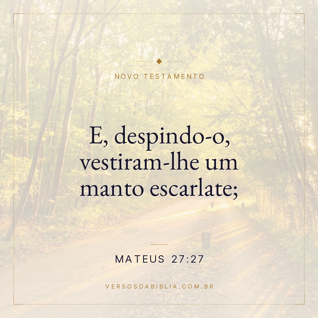 E, despindo-o, vestiram-lhe um manto escarlate;