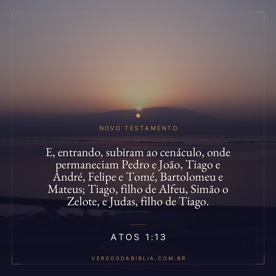 E, entrando, subiram ao cenáculo, onde permaneciam Pedro e João, Tiago e André, Felipe e Tomé, Bartolomeu e Mateus; Tiago, filho de Alfeu, Simão o Zelote, e Judas, filho de Tiago.