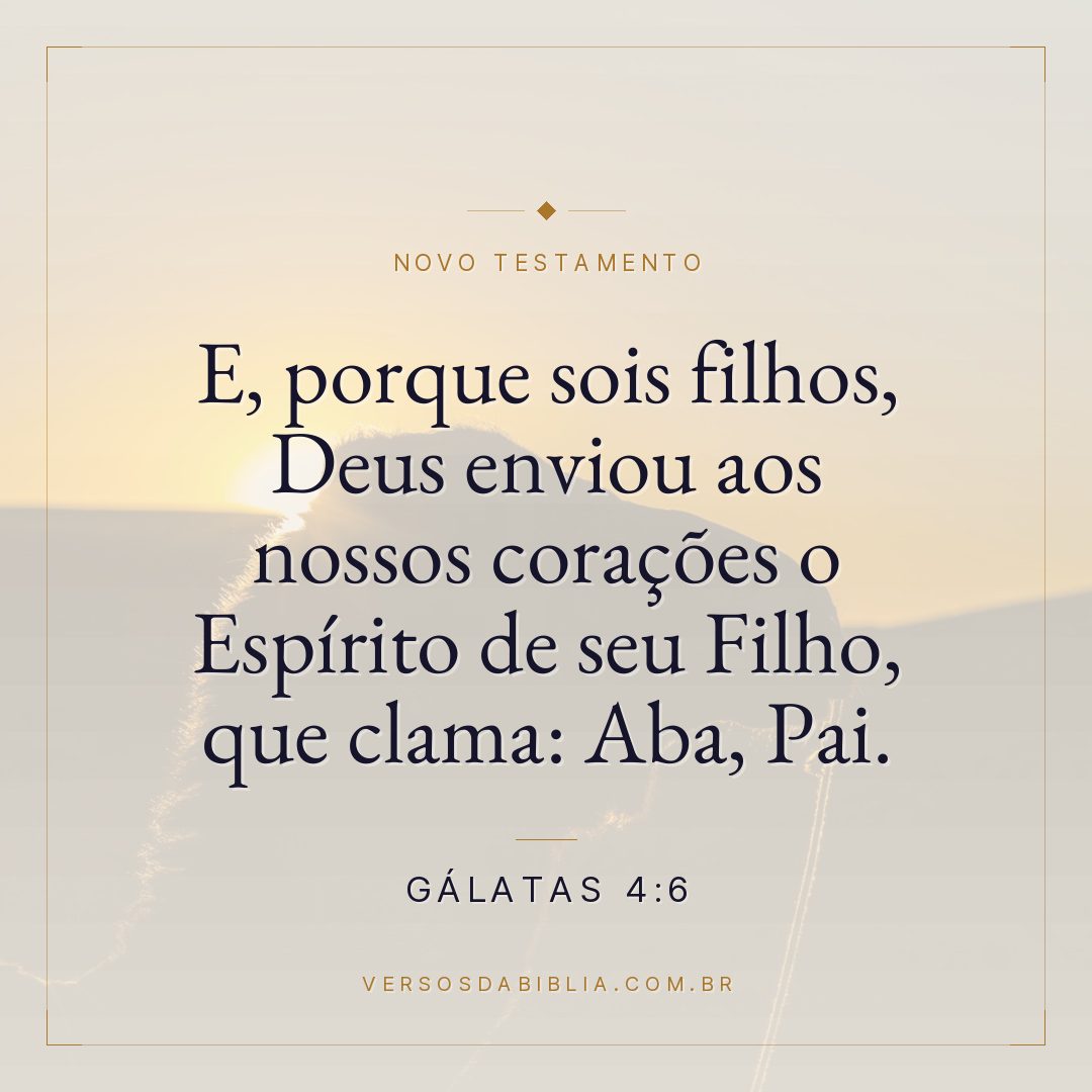 E, porque sois filhos, Deus enviou aos nossos corações o Espírito de seu Filho, que clama: Aba, Pai.
