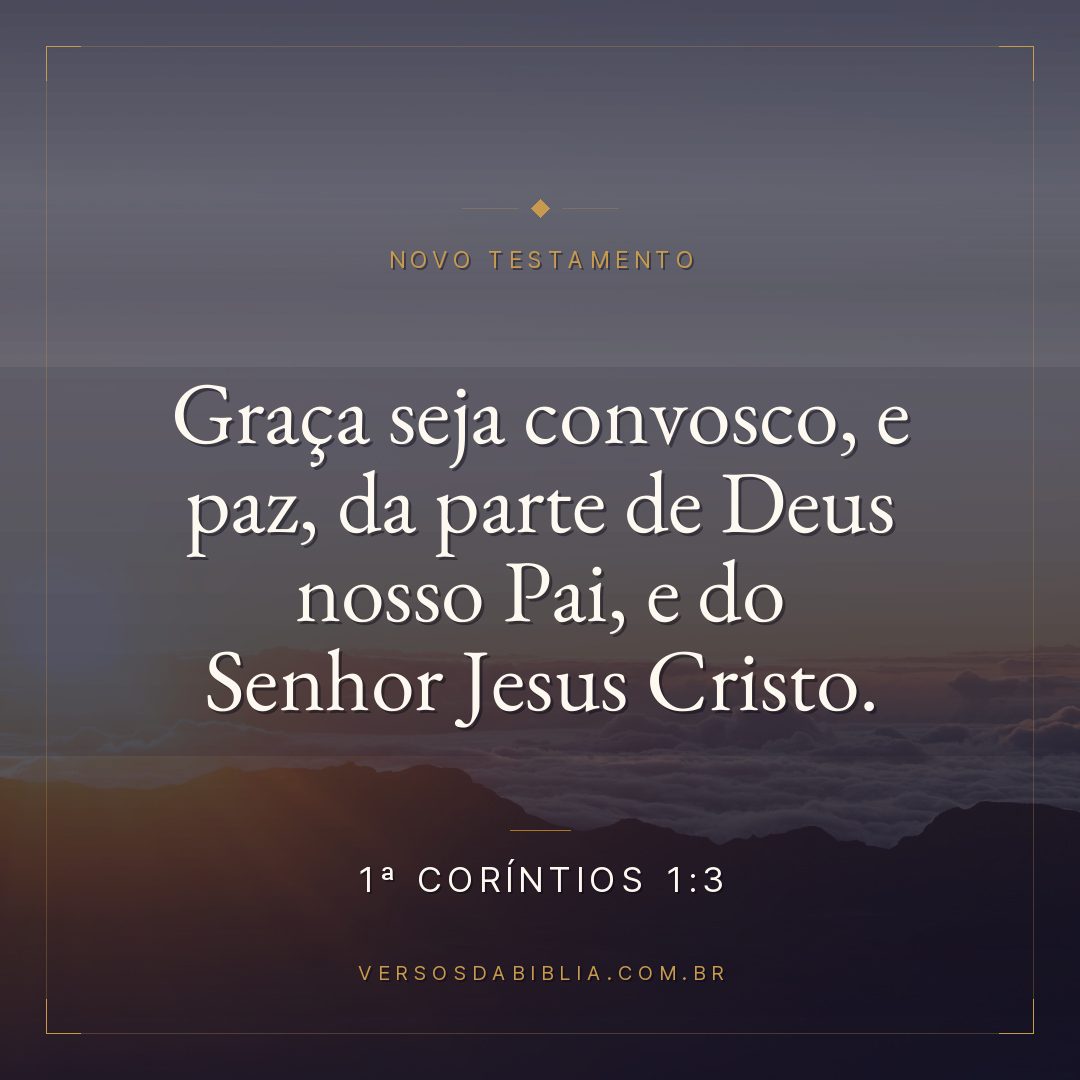 1ª Coríntios 1:3 — Graça seja convosco, e paz, da parte de Deus nosso Pai, e do Senhor Jesus Cristo.