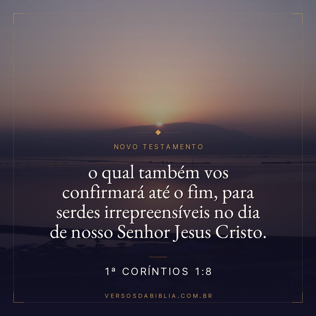 o qual também vos confirmará até o fim, para serdes irrepreensíveis no dia de nosso Senhor Jesus Cristo.