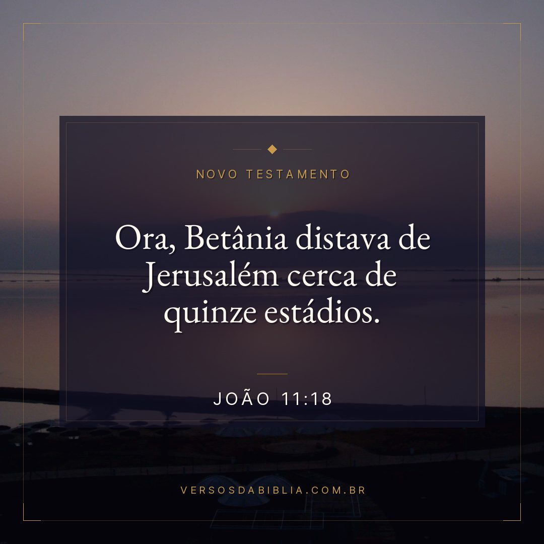 Ora, Betânia distava de Jerusalém cerca de quinze estádios.
