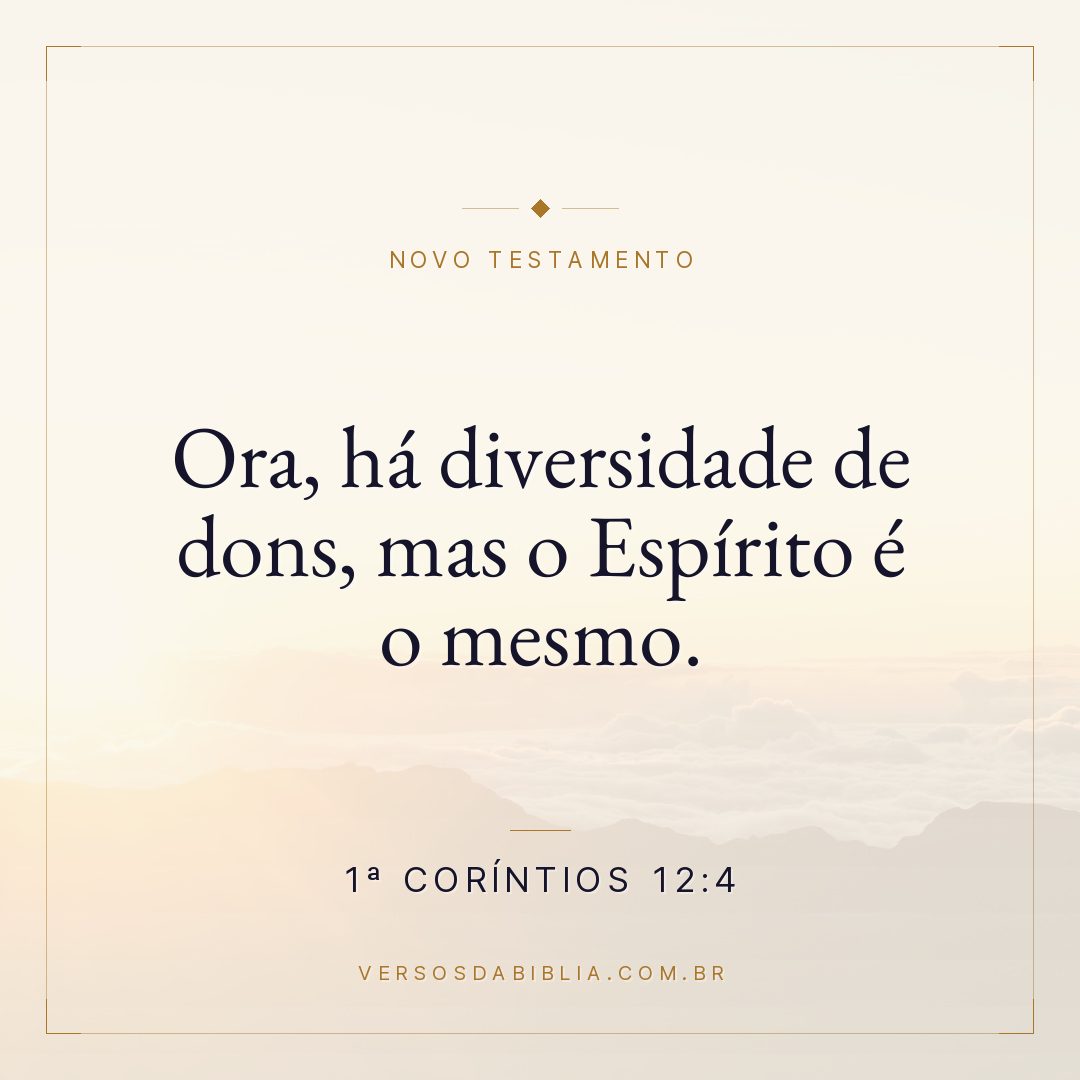 Ora, há diversidade de dons, mas o Espírito é o mesmo.