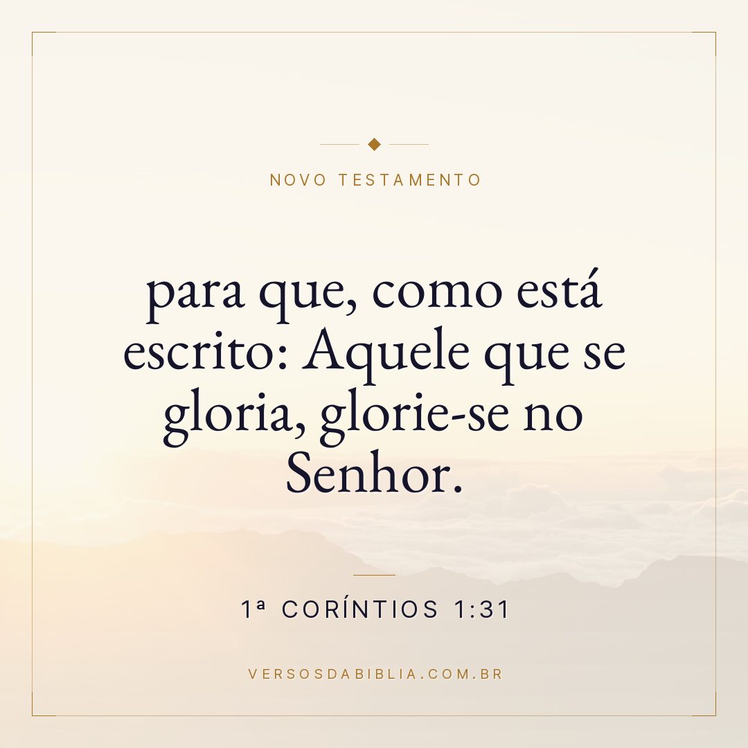 para que, como está escrito: Aquele que se gloria, glorie-se no Senhor.