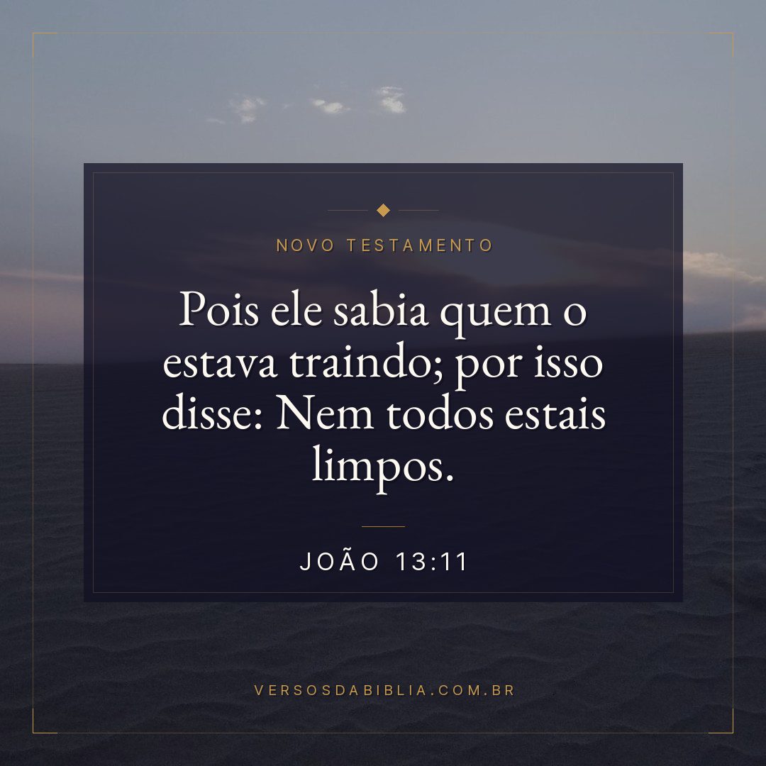 João 13:11 — Pois ele sabia quem o estava traindo; por isso disse: Nem todos estais limpos.