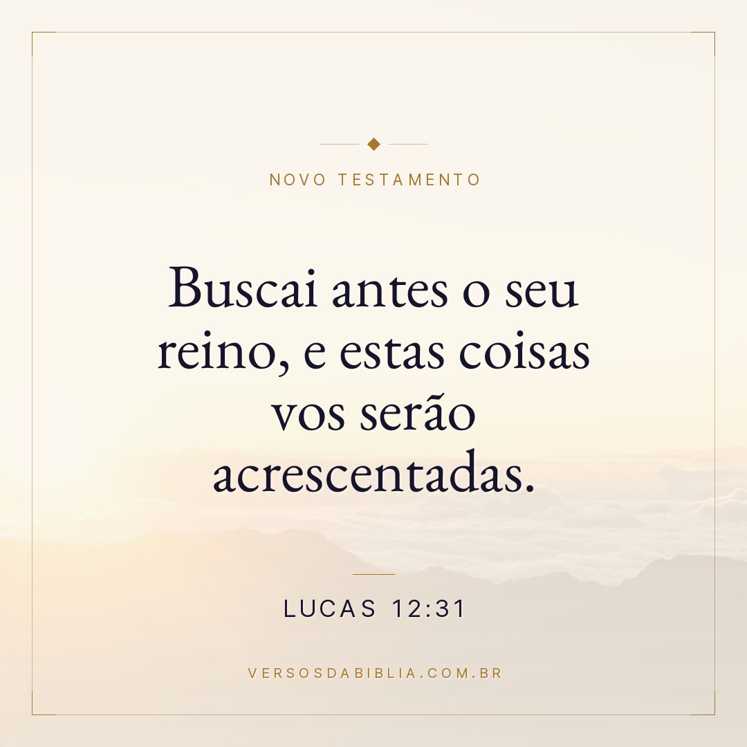 Lucas 12:31 — Buscai antes o seu reino, e estas coisas vos serão acrescentadas.