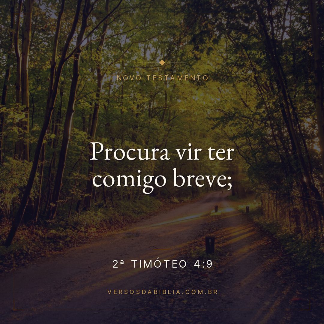 2ª Timóteo 4:9 — Procura vir ter comigo breve;
