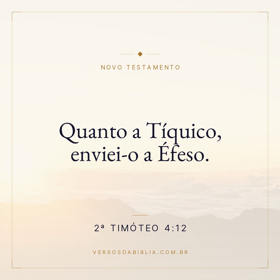 2ª Timóteo 4:12 — Quanto a Tíquico, enviei-o a Éfeso.