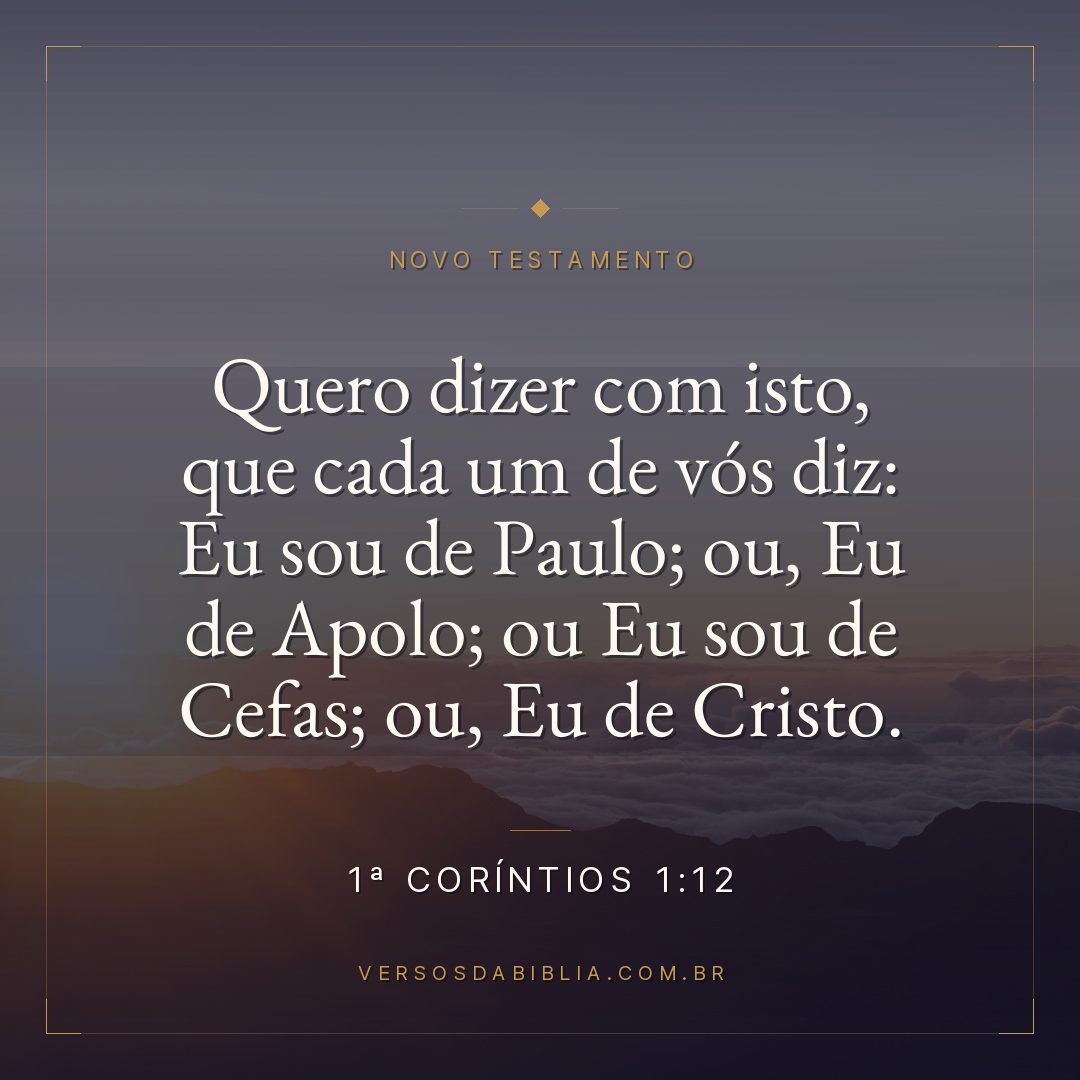 Quero dizer com isto, que cada um de vós diz: Eu sou de Paulo; ou, Eu de Apolo; ou Eu sou de Cefas; ou, Eu de Cristo.