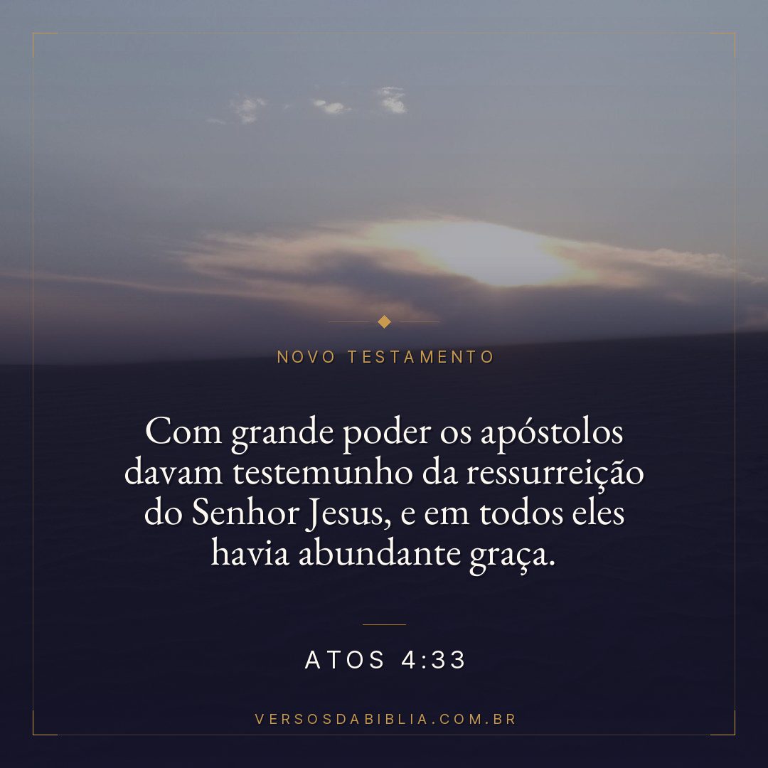 Com grande poder os apóstolos davam testemunho da ressurreição do Senhor Jesus, e em todos eles havia abundante graça.