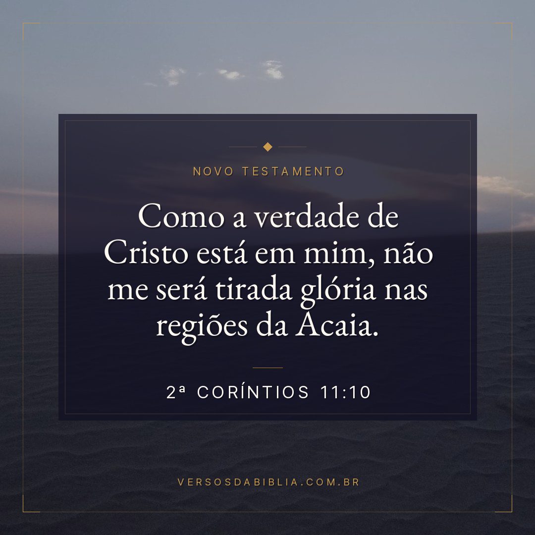 2ª Coríntios 11:10 — Como a verdade de Cristo está em mim, não me será tirada glória nas regiões da Acaia.
