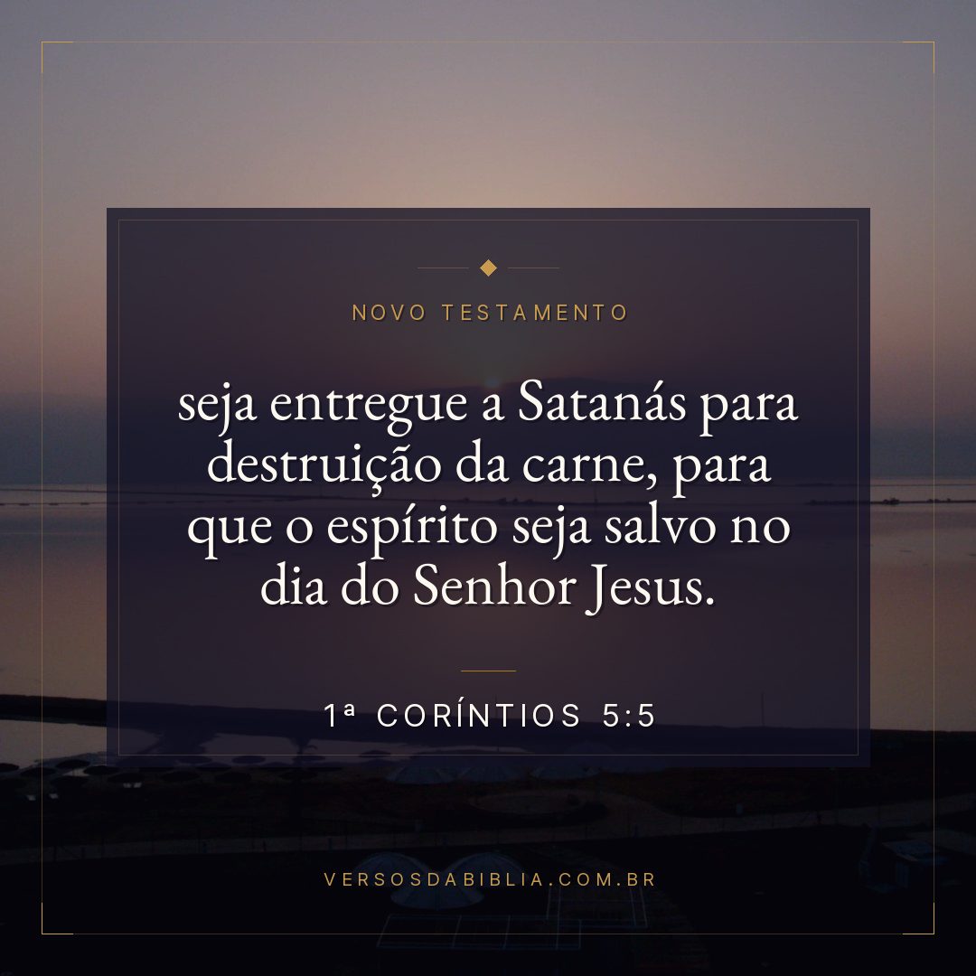 seja entregue a Satanás para destruição da carne, para que o espírito seja salvo no dia do Senhor Jesus.