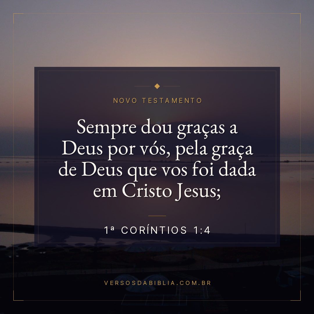 Sempre dou graças a Deus por vós, pela graça de Deus que vos foi dada em Cristo Jesus;