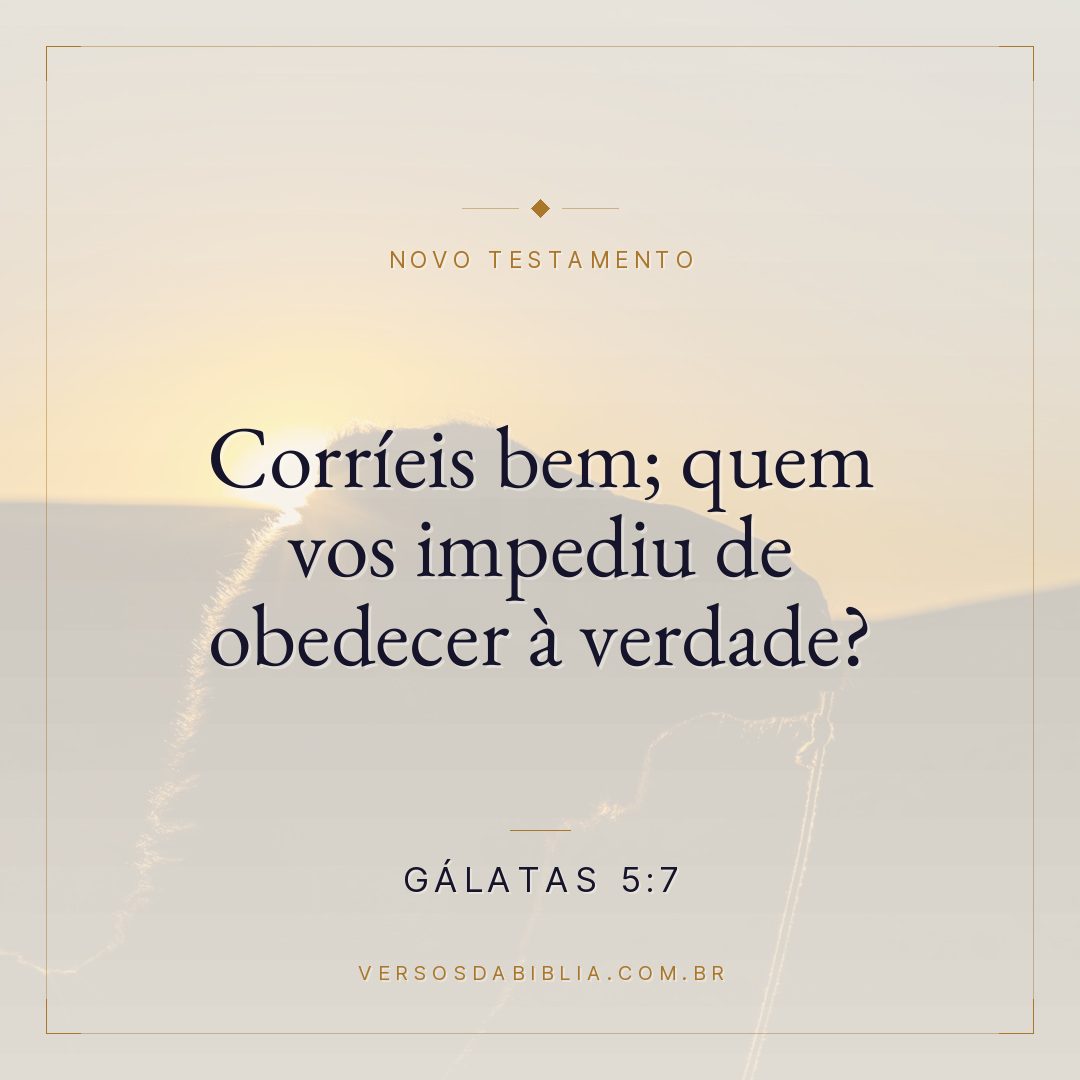 Gálatas 5:7 — Corríeis bem; quem vos impediu de obedecer à verdade?