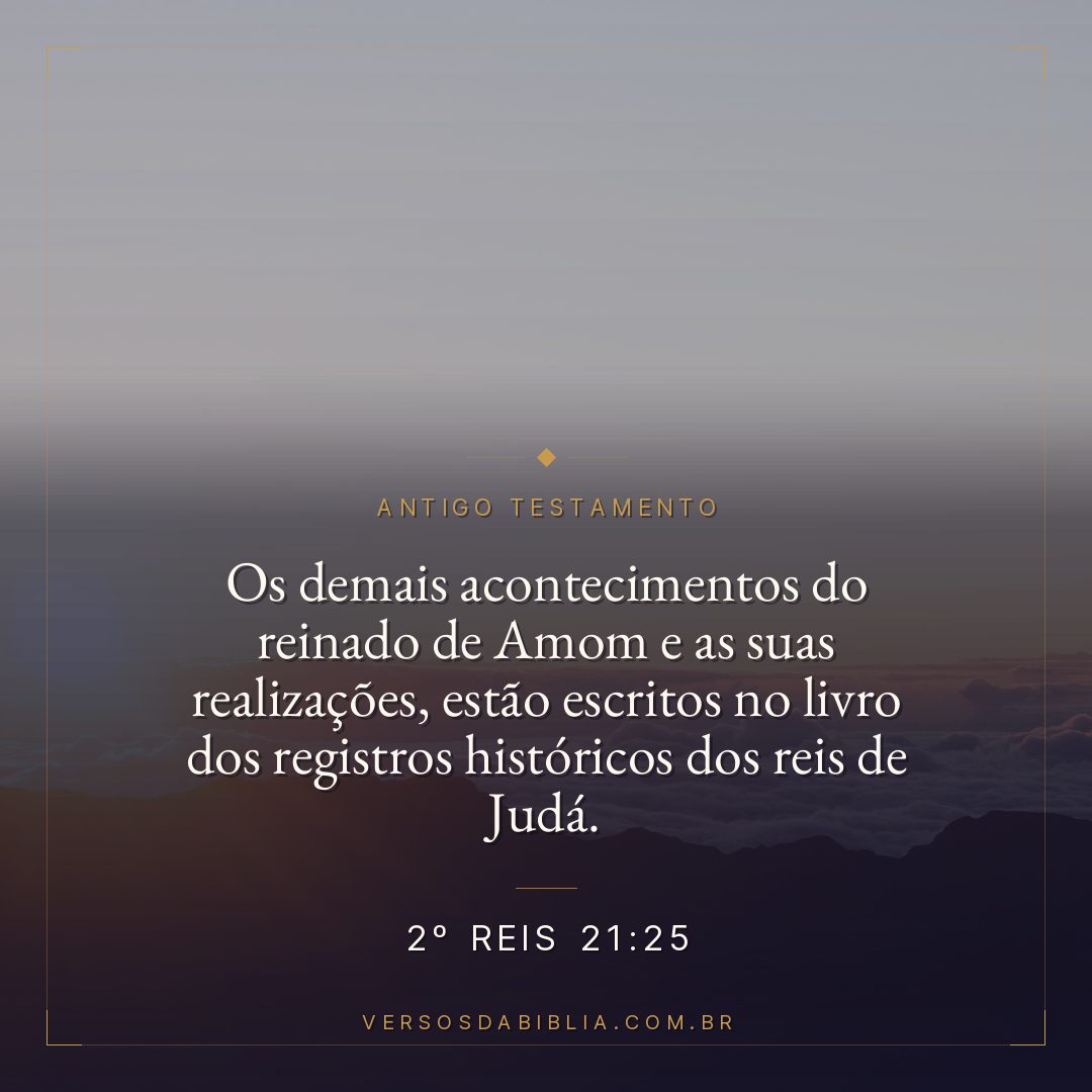 2º Reis - 21 - 25 - Os demais acontecimentos do reinado de Amom e as suas realizações