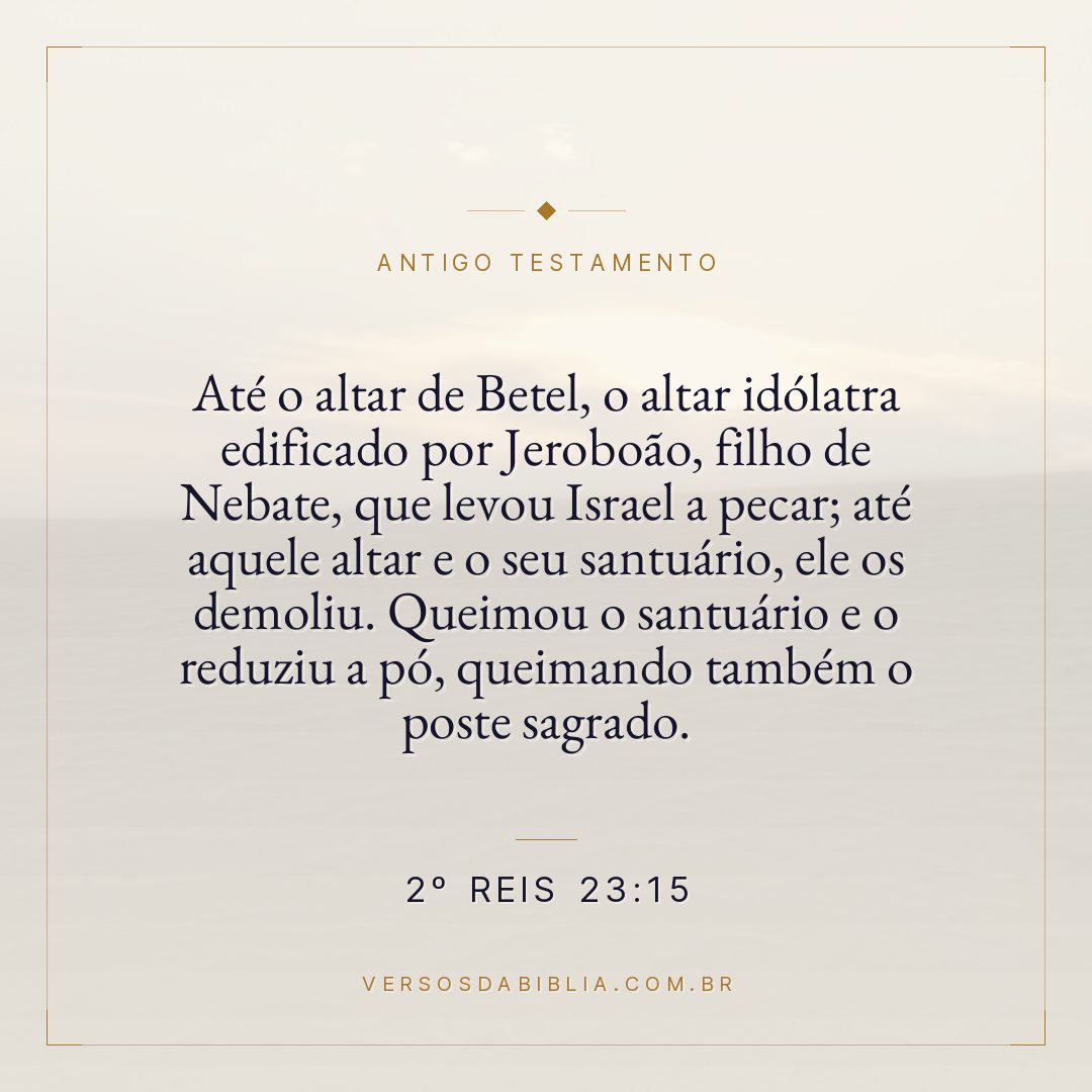 2º Reis - 23 - 15 - Até o altar de Betel