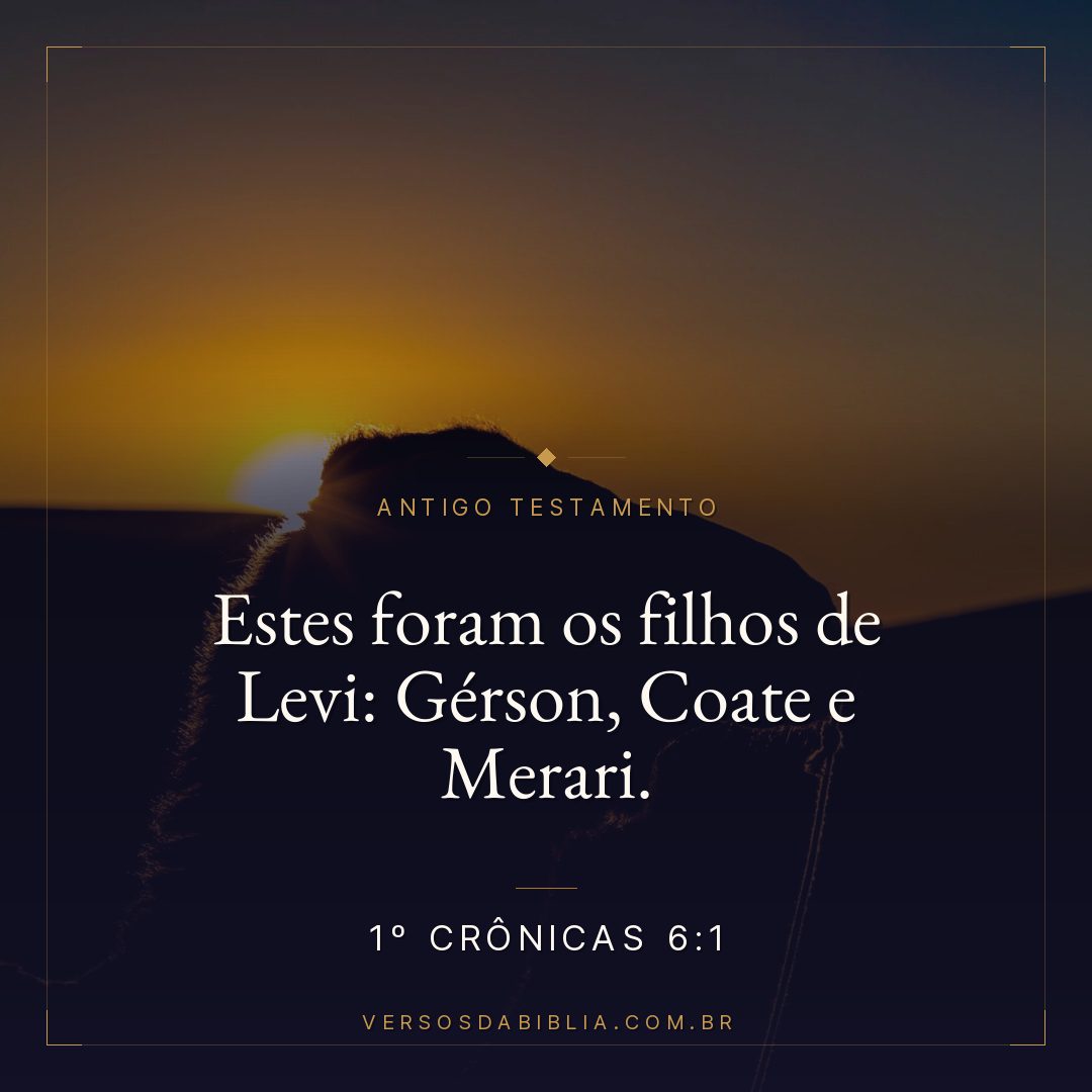 1º Crônicas - 6 - 1 - Estes foram os filhos de Levi: Gérson