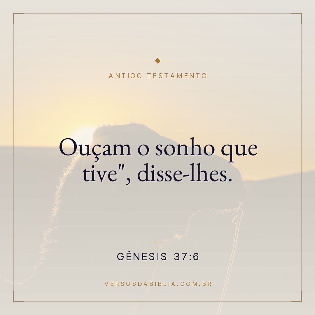 Gênesis - 37 - 6 - "Ouçam o sonho que tive"