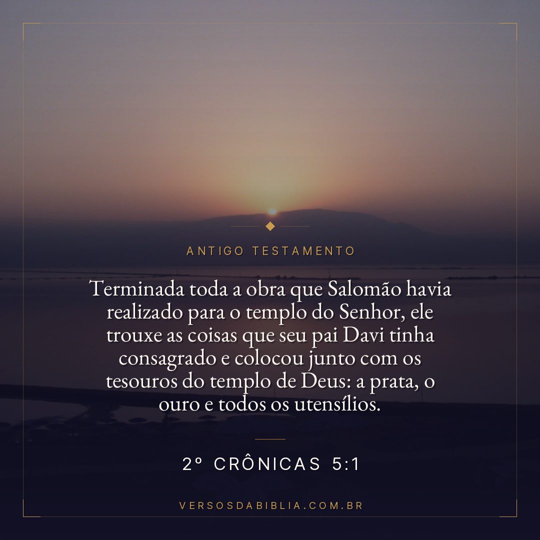 2º Crônicas - 5 - 1 - Terminada toda a obra que Salomão havia realizado para o templo do Senhor