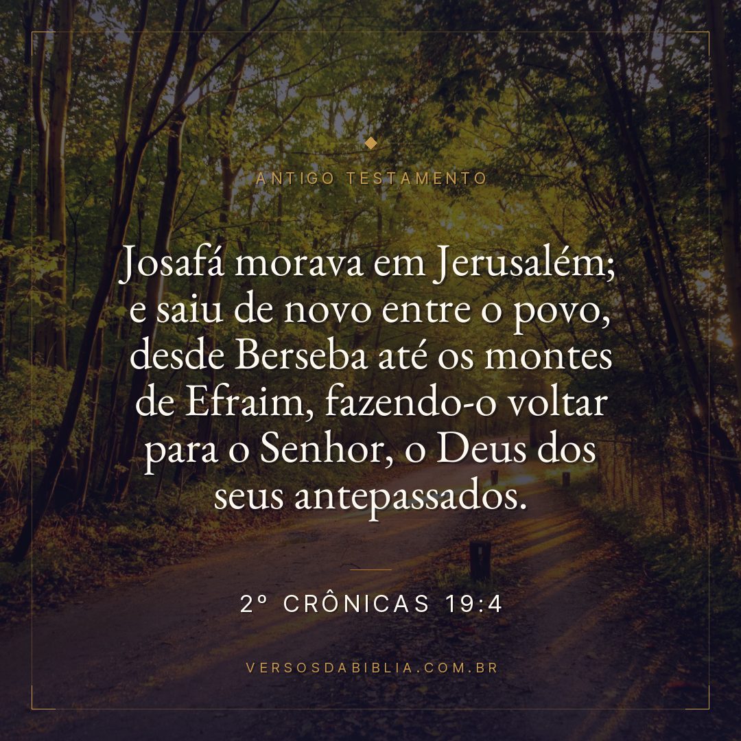 2º Crônicas - 19 - 4 - Josafá morava em Jerusalém; e saiu de novo entre o povo