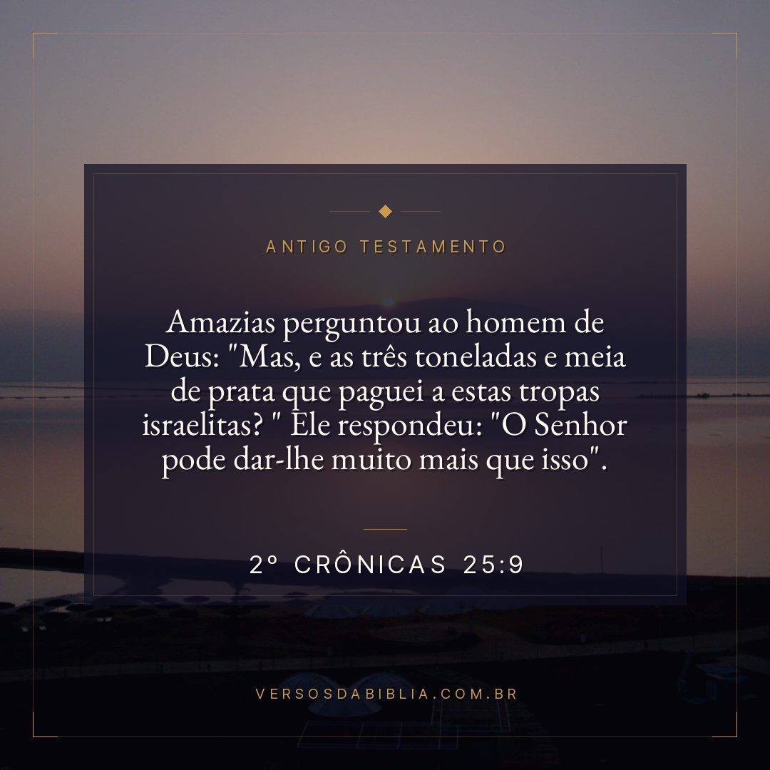 2º Crônicas - 25 - 9 - Amazias perguntou ao homem de Deus: "Mas