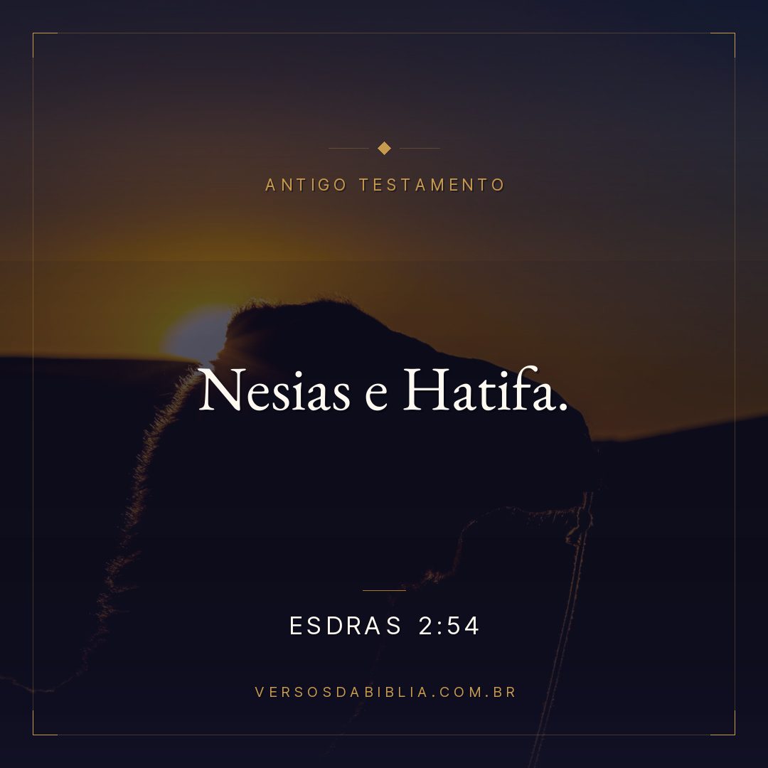 Esdras - 2 - 54 - Nesias e Hatifa.