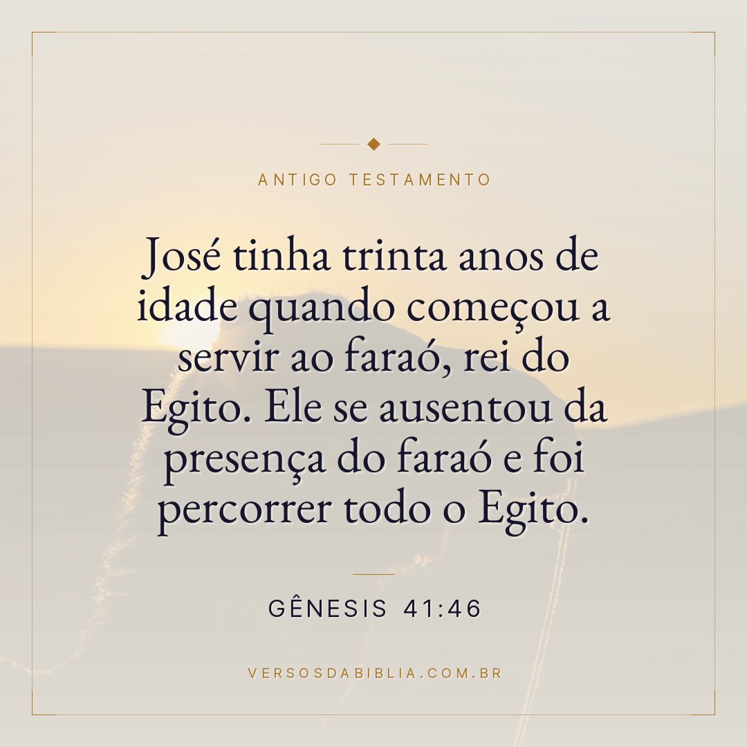 Gênesis - 41 - 46 - José tinha trinta anos de idade quando começou a servir ao faraó