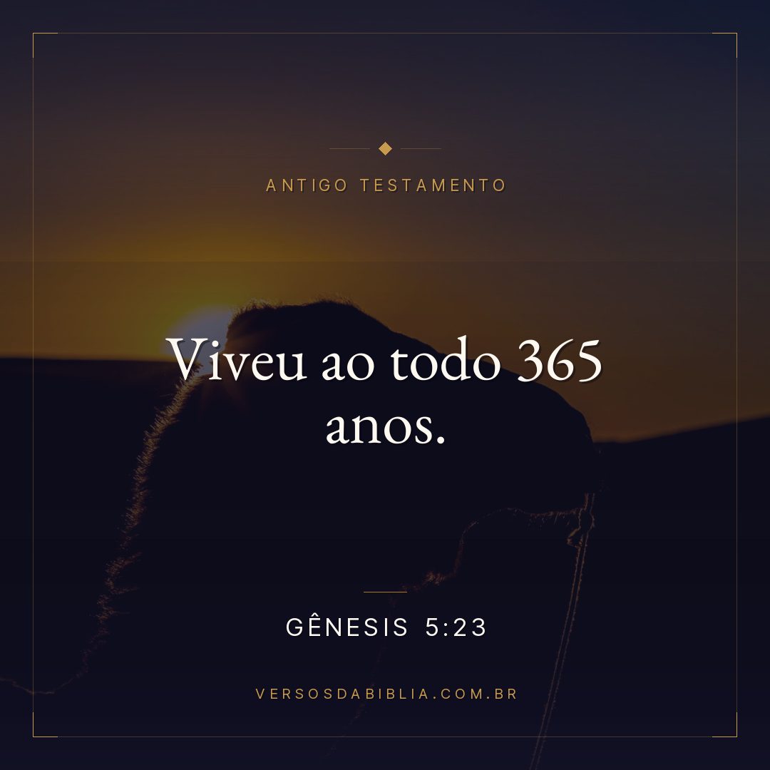 Gênesis - 5 - 23 - Viveu ao todo 365 anos.