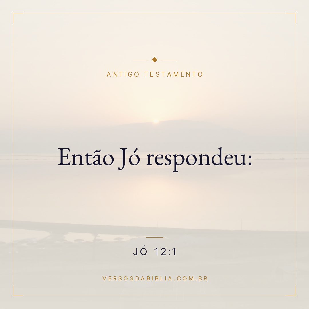Jó - 12 - 1 - Então Jó respondeu: