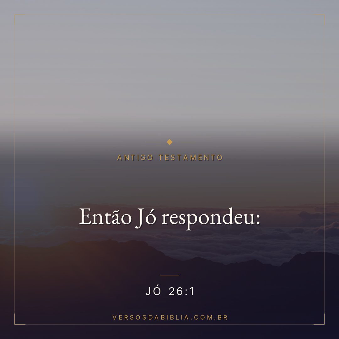 Jó - 26 - 1 - Então Jó respondeu: