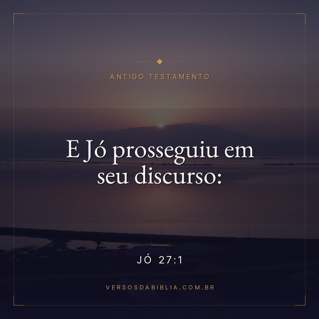 Jó - 27 - 1 - E Jó prosseguiu em seu discurso: