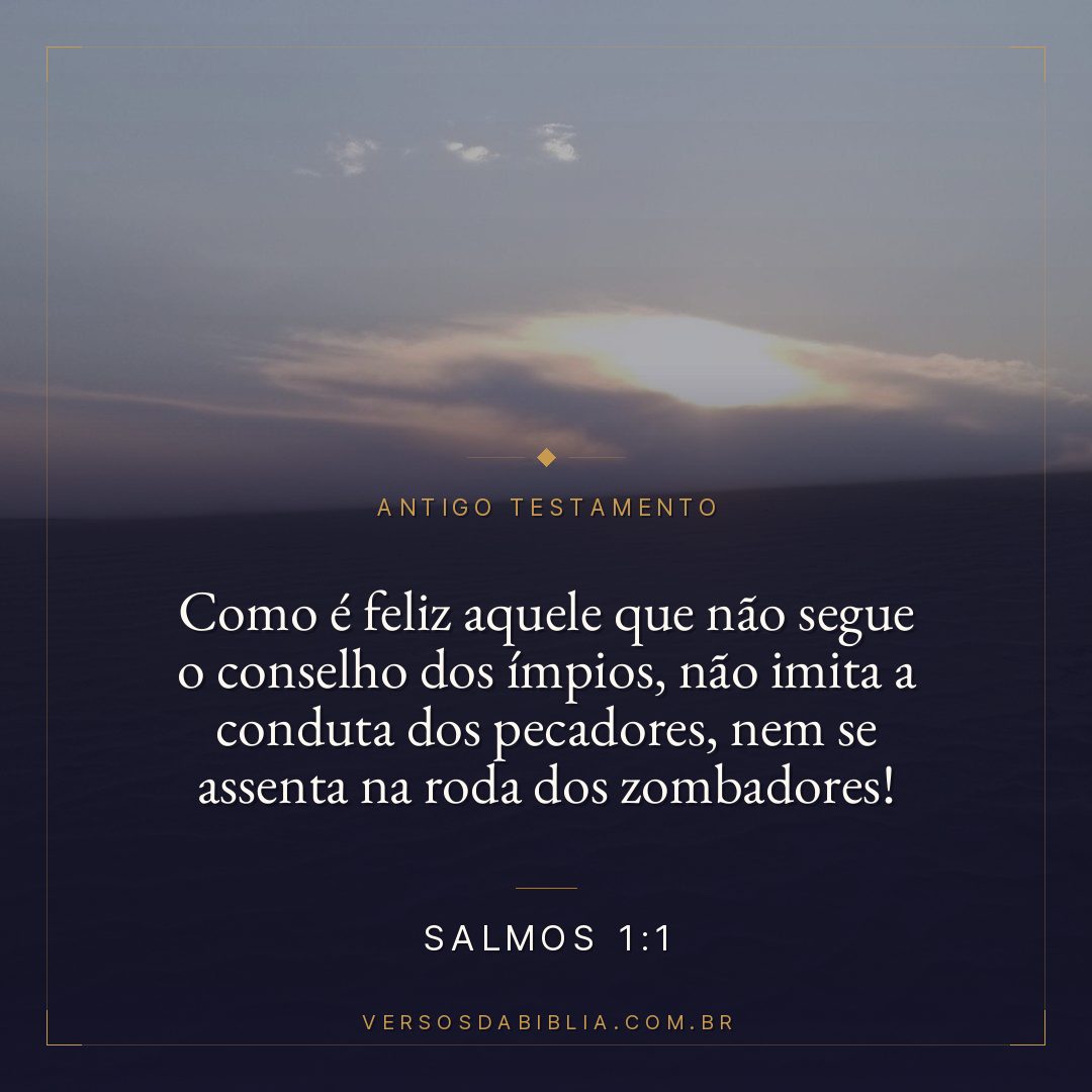 Salmos - 1 - 1 - Como é feliz aquele que não segue o conselho dos ímpios