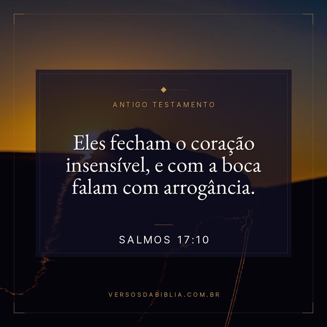 Salmos - 17 - 10 - Eles fecham o coração insensível