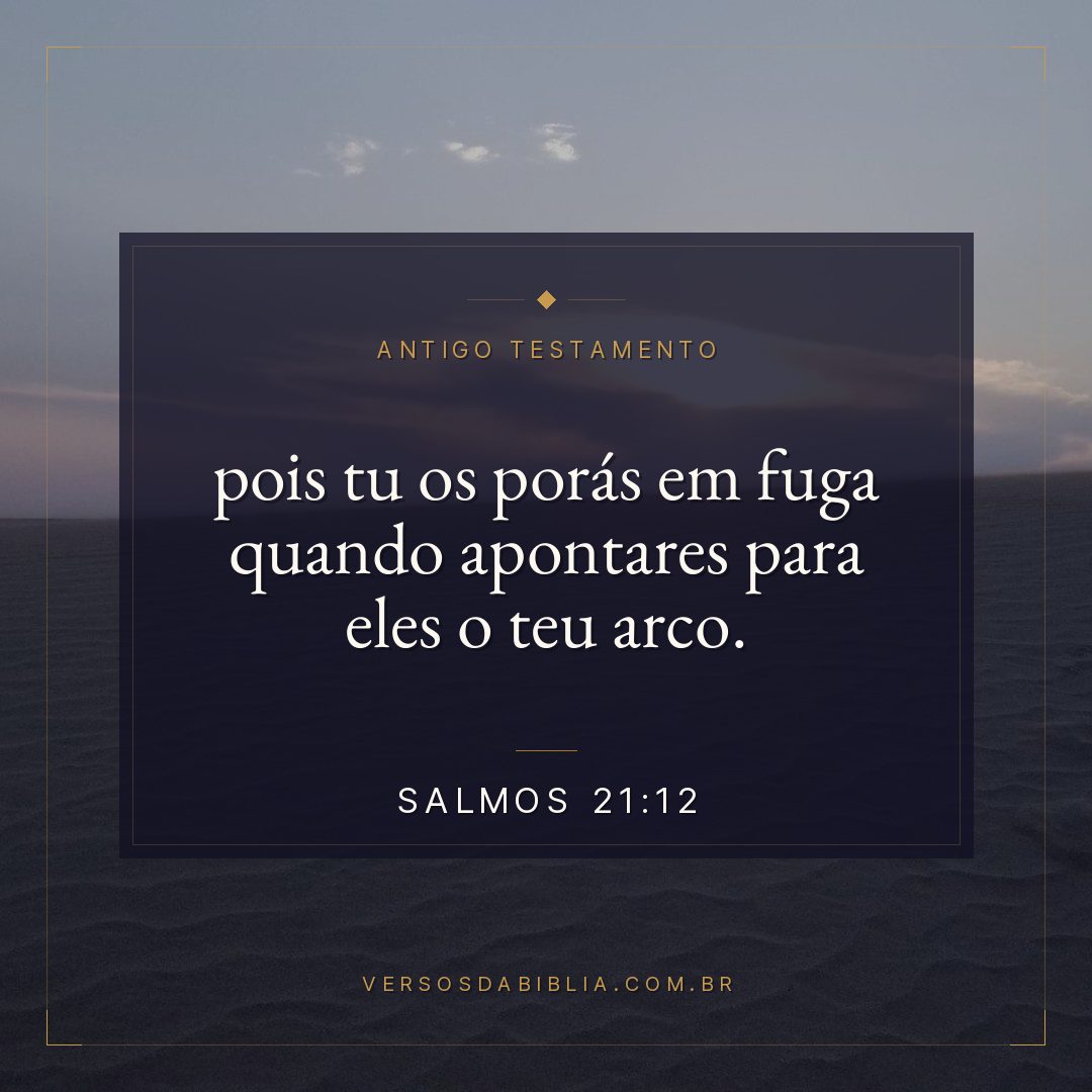 Salmos - 21 - 12 - pois tu os porás em fuga quando apontares para eles o teu arco.