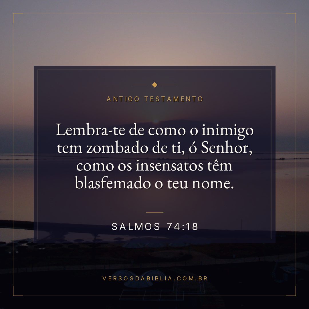 Salmos - 74 - 18 - Lembra-te de como o inimigo tem zombado de ti