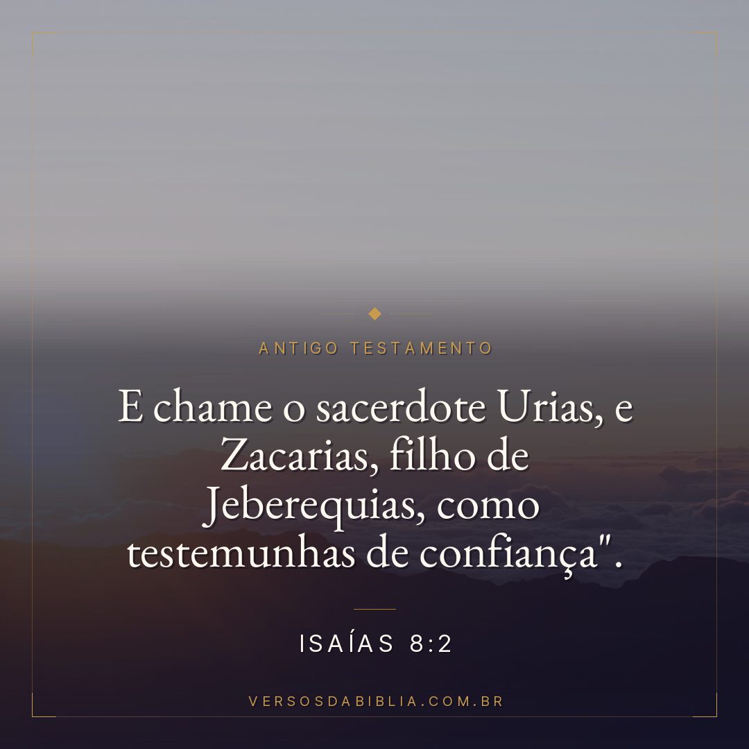 Isaías - 8 - 2 - E chame o sacerdote Urias