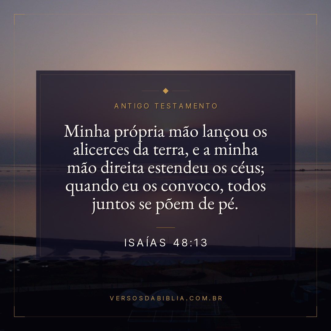 Isaías - 48 - 13 - Minha própria mão lançou os alicerces da terra