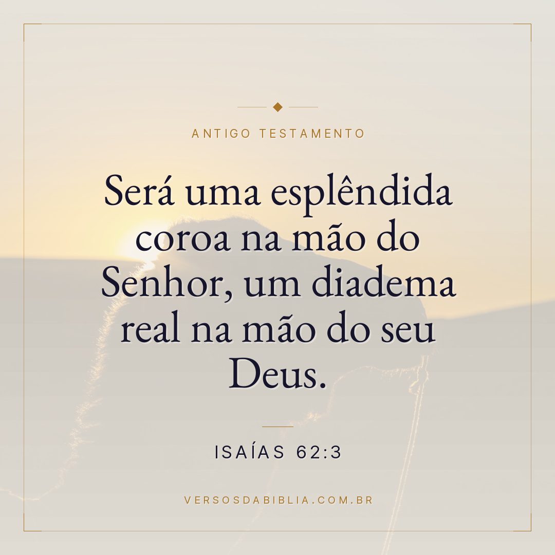 Isaías - 62 - 3 - Será uma esplêndida coroa na mão do Senhor