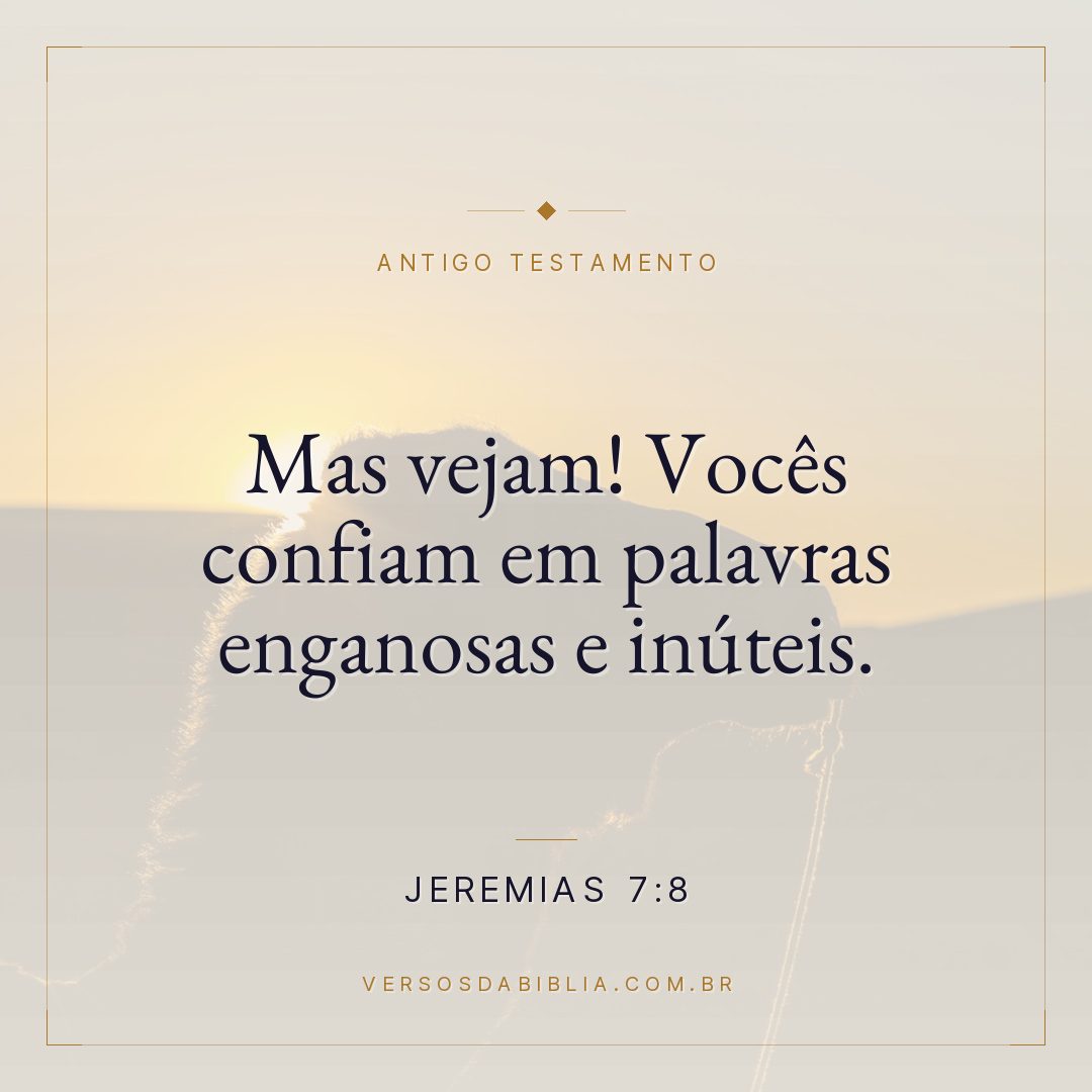 Jeremias - 7 - 8 - Mas vejam! Vocês confiam em palavras enganosas e inúteis.