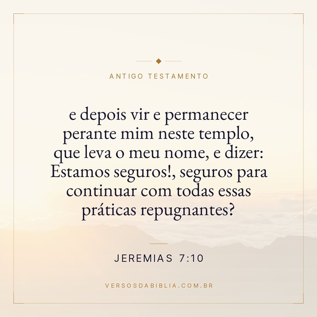 Jeremias - 7 - 10 - e depois vir e permanecer perante mim neste templo