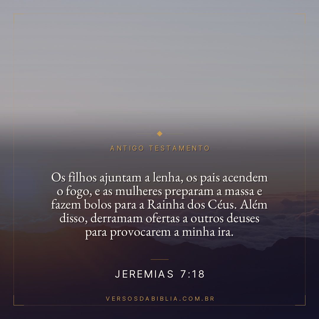 Jeremias - 7 - 18 - Os filhos ajuntam a lenha