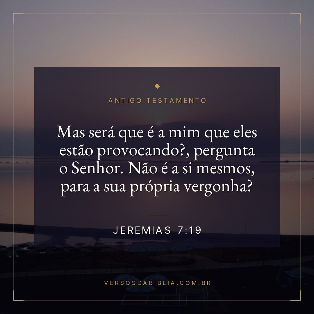 Jeremias - 7 - 19 - Mas será que é a mim que eles estão provocando?