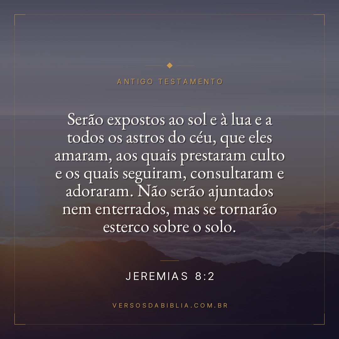 Jeremias - 8 - 2 - Serão expostos ao sol e à lua e a todos os astros do céu