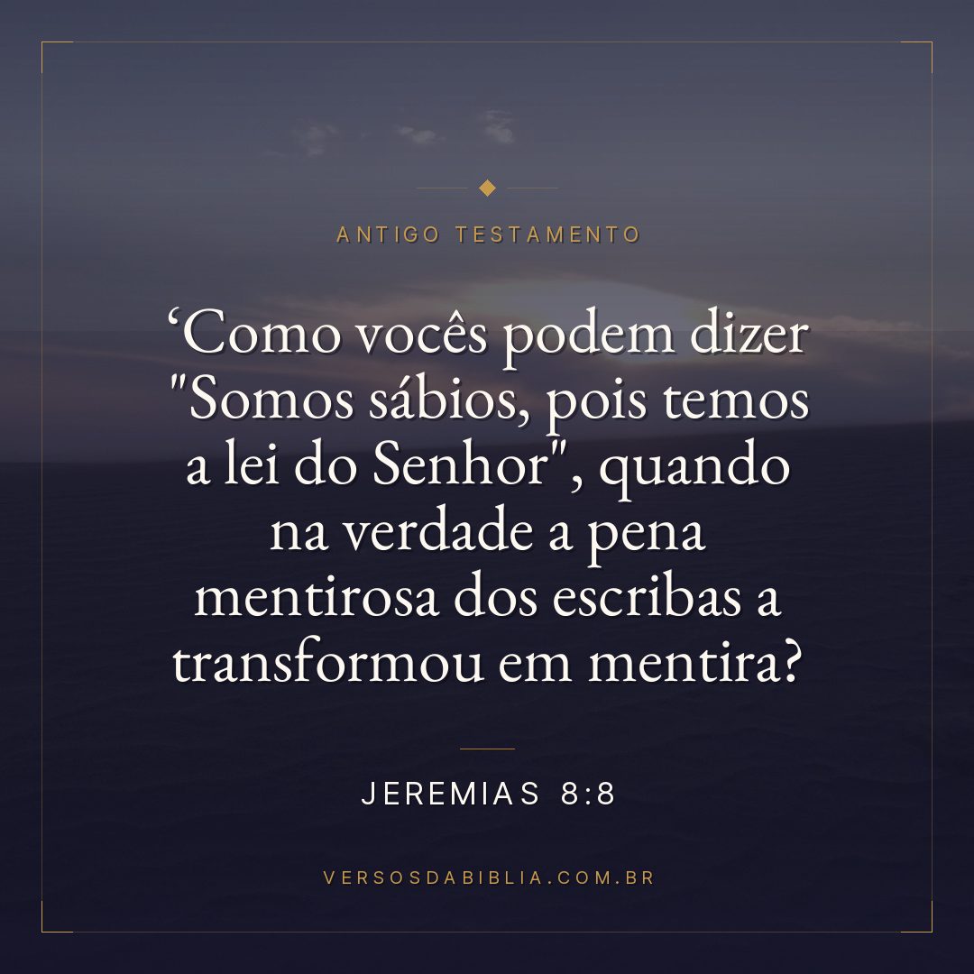 Jeremias - 8 - 8 - " Como vocês podem dizer "Somos sábios