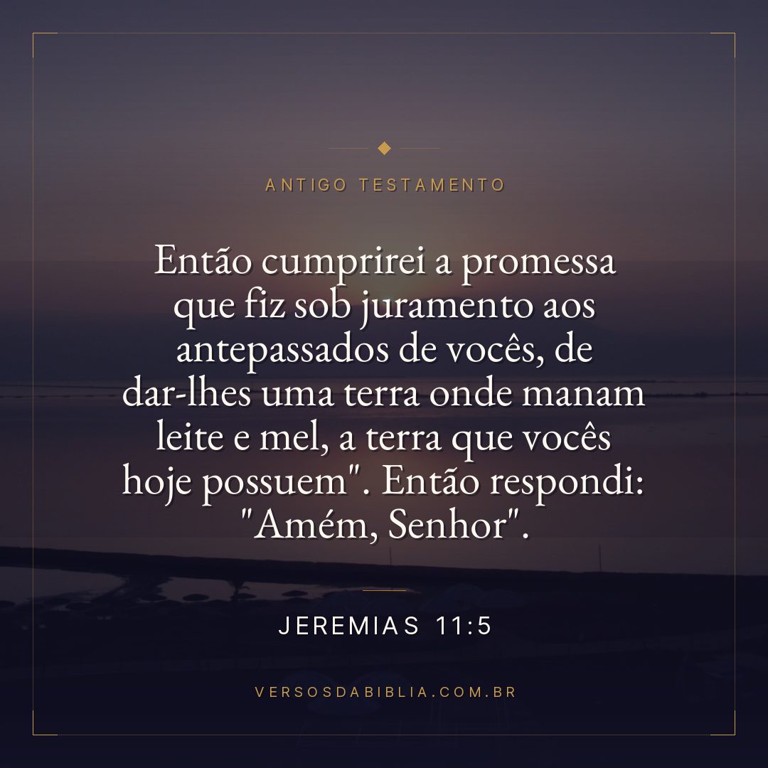 Jeremias - 11 - 5 - Então cumprirei a promessa que fiz sob juramento aos antepassados de vocês