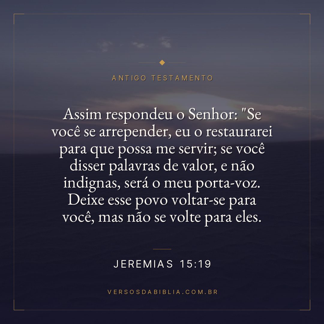 Jeremias - 15 - 19 - Assim respondeu o Senhor: "Se você se arrepender