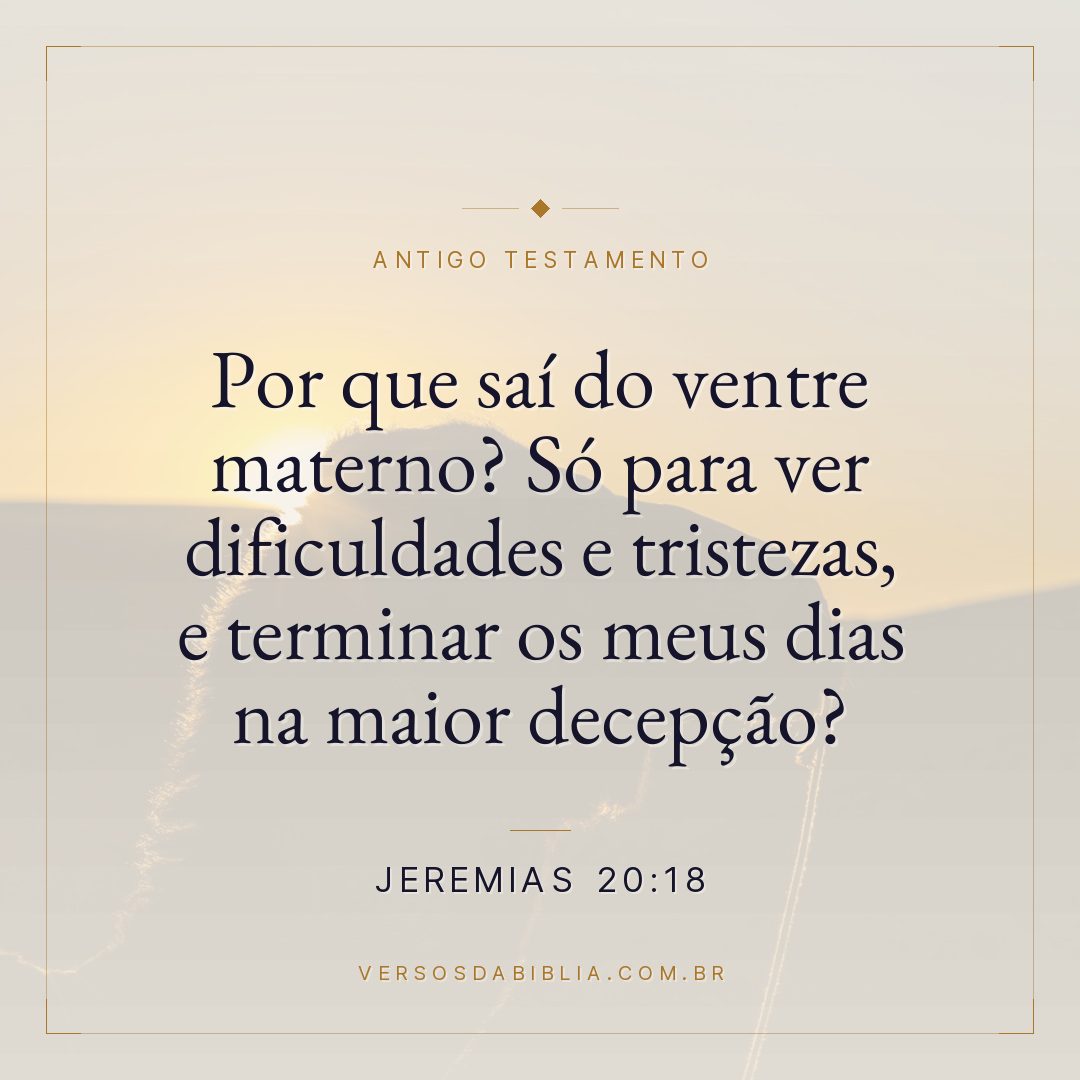 Jeremias - 20 - 18 - Por que saí do ventre materno? Só para ver dificuldades e tristezas