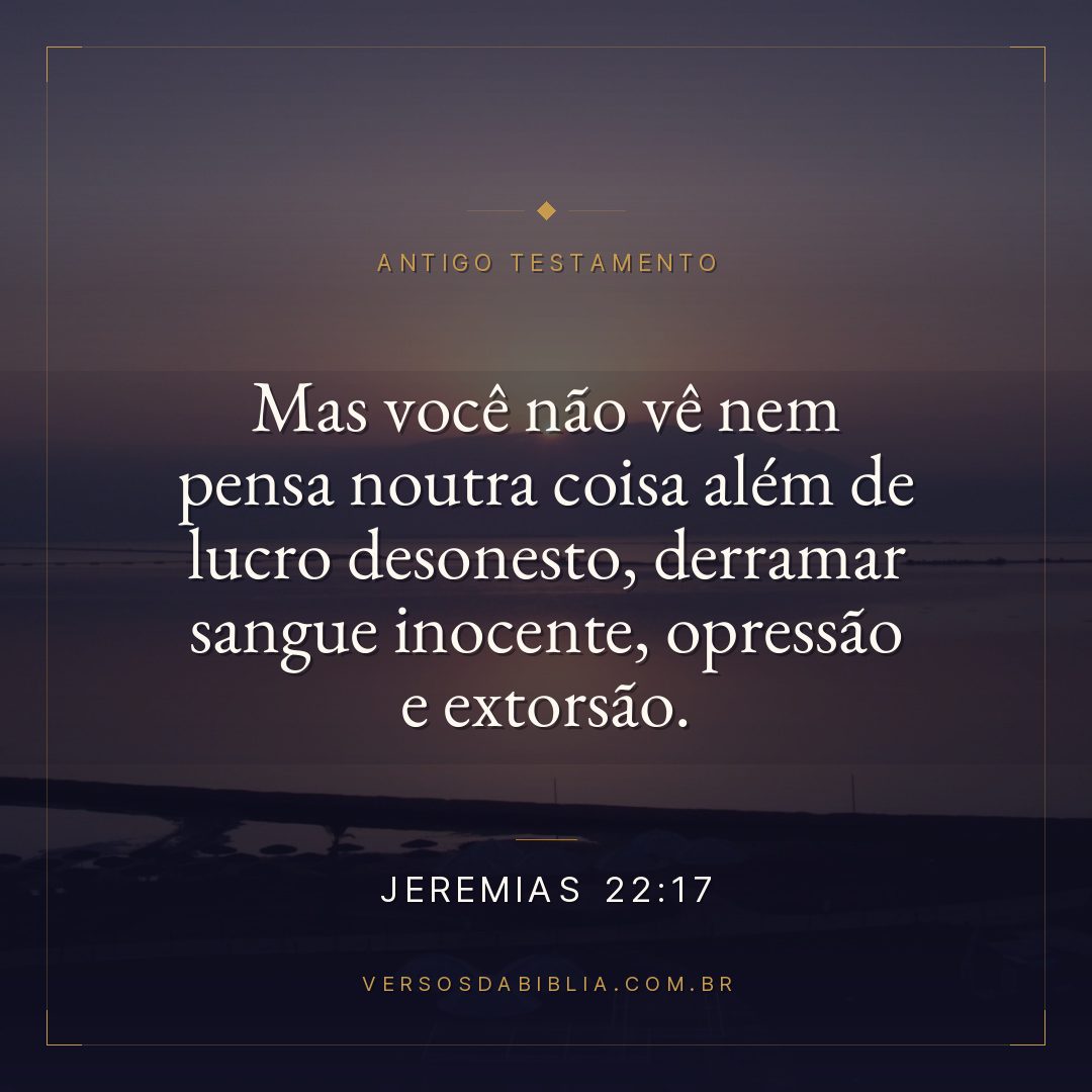 Jeremias - 22 - 17 - "Mas você não vê nem pensa noutra coisa além de lucro desonesto